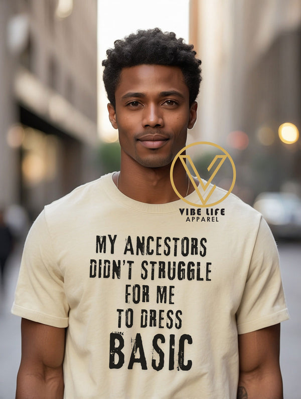 My Anscestors Didn't Struggle For Me to Dress Basic - Adult Unisex Tee
