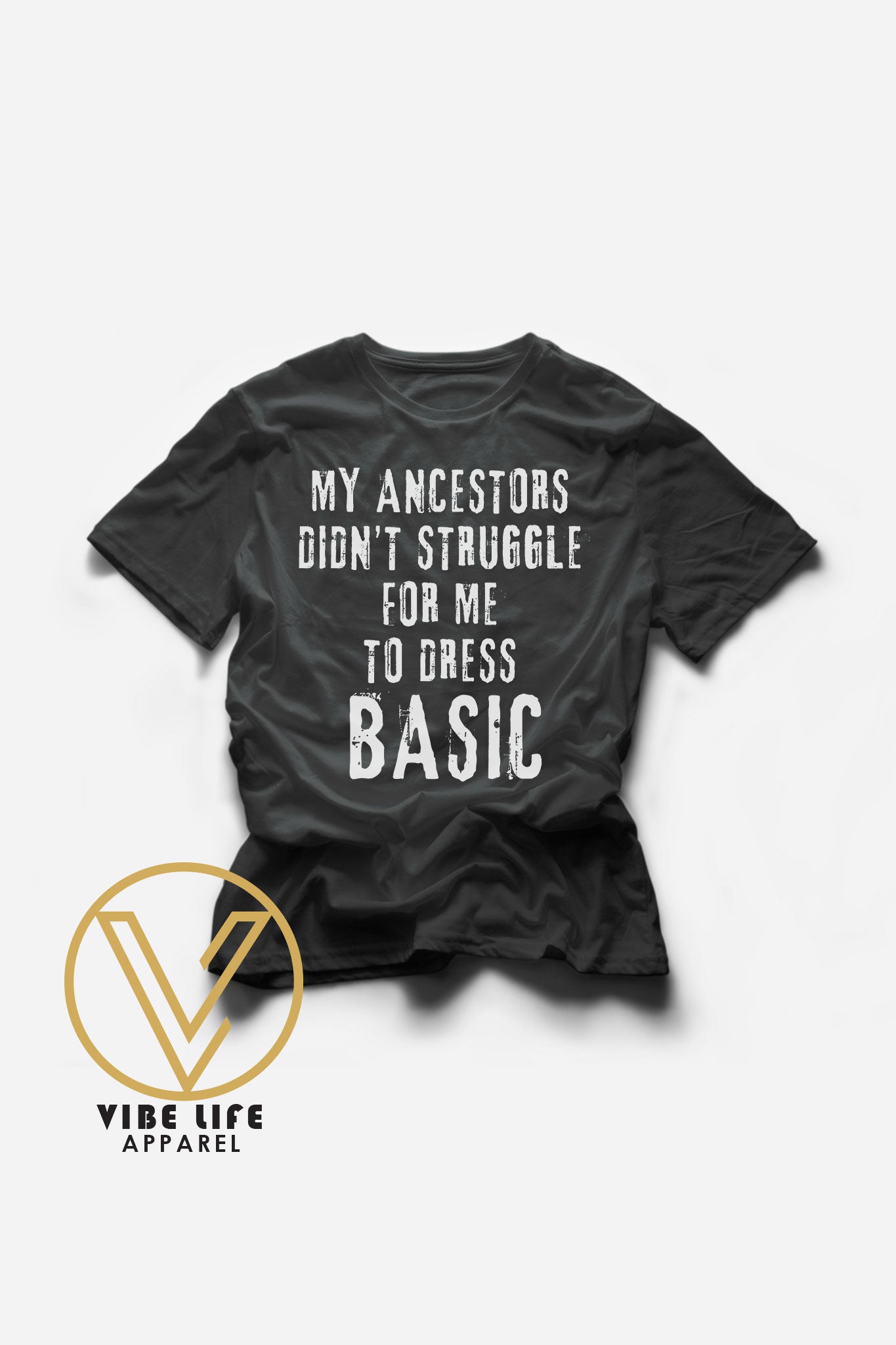 My Anscestors Didn't Struggle For Me to Dress Basic - Adult Unisex Tee