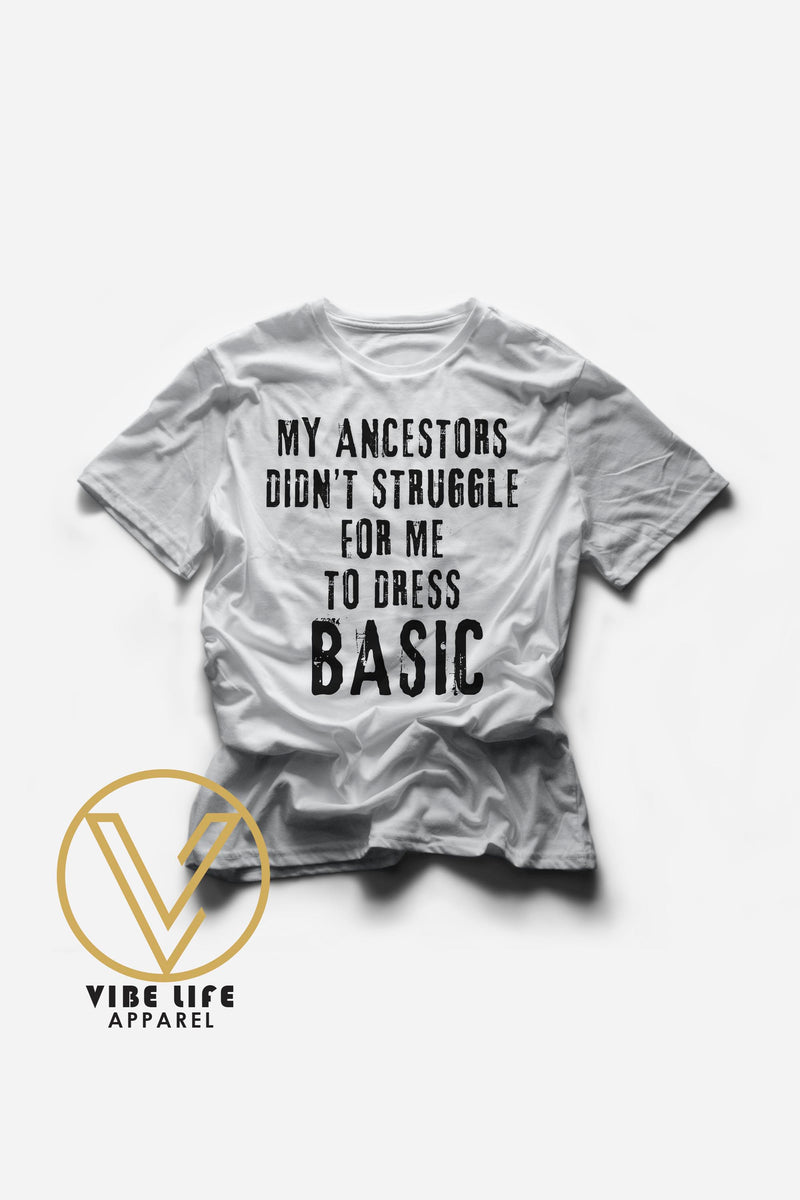My Anscestors Didn't Struggle For Me to Dress Basic - Adult Unisex Tee