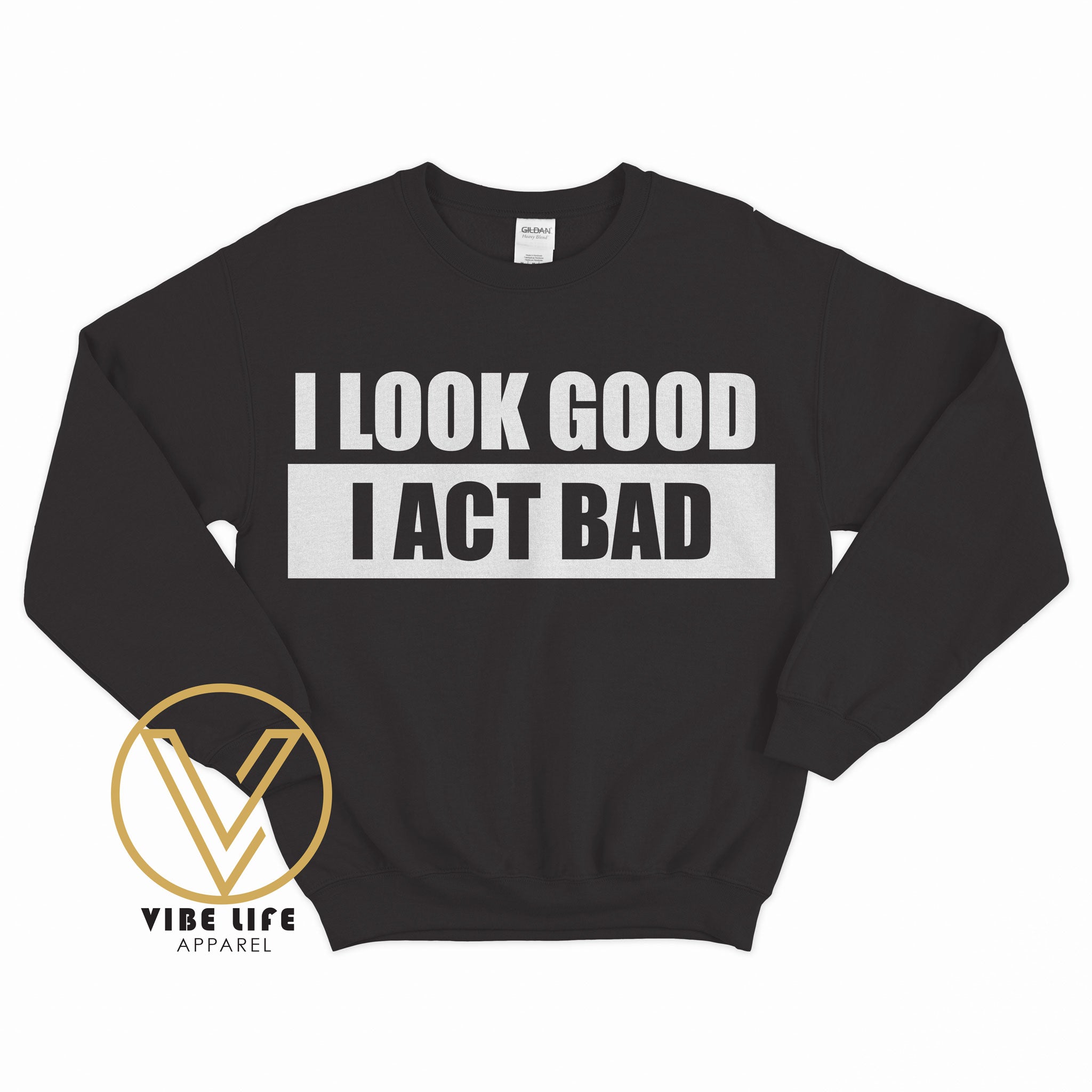I Look Good, I Act Bad - Sweatshirt